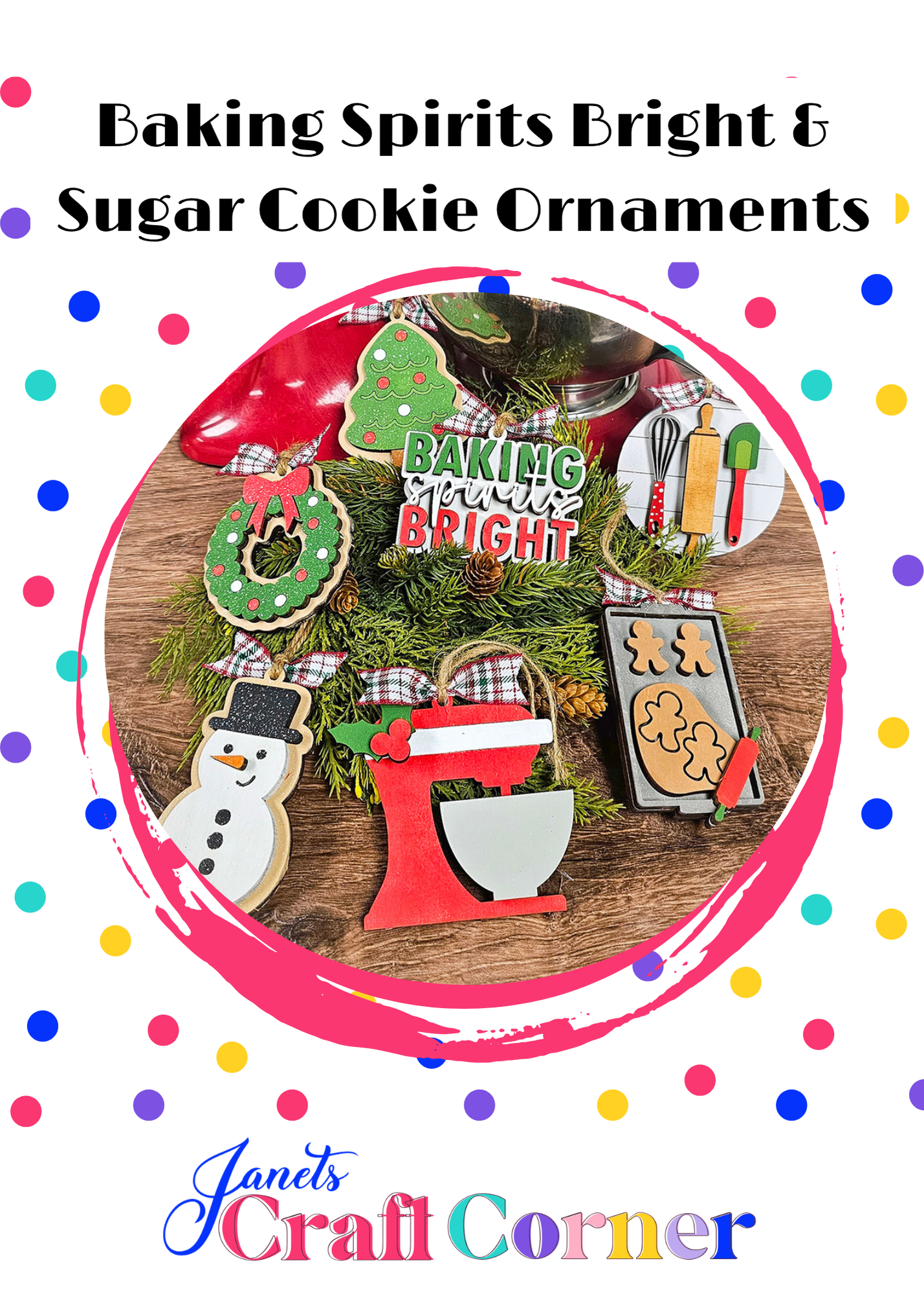 A festive display shows Janet’s Craft Corner’s Baking Spirits Bright Ornaments DIY kit, featuring your choice of four Christmas cookie shapes—snowman, gingerbread people, wreath, or mixer—plus a “Baking Spirits Bright” sign with colorful polka dots.