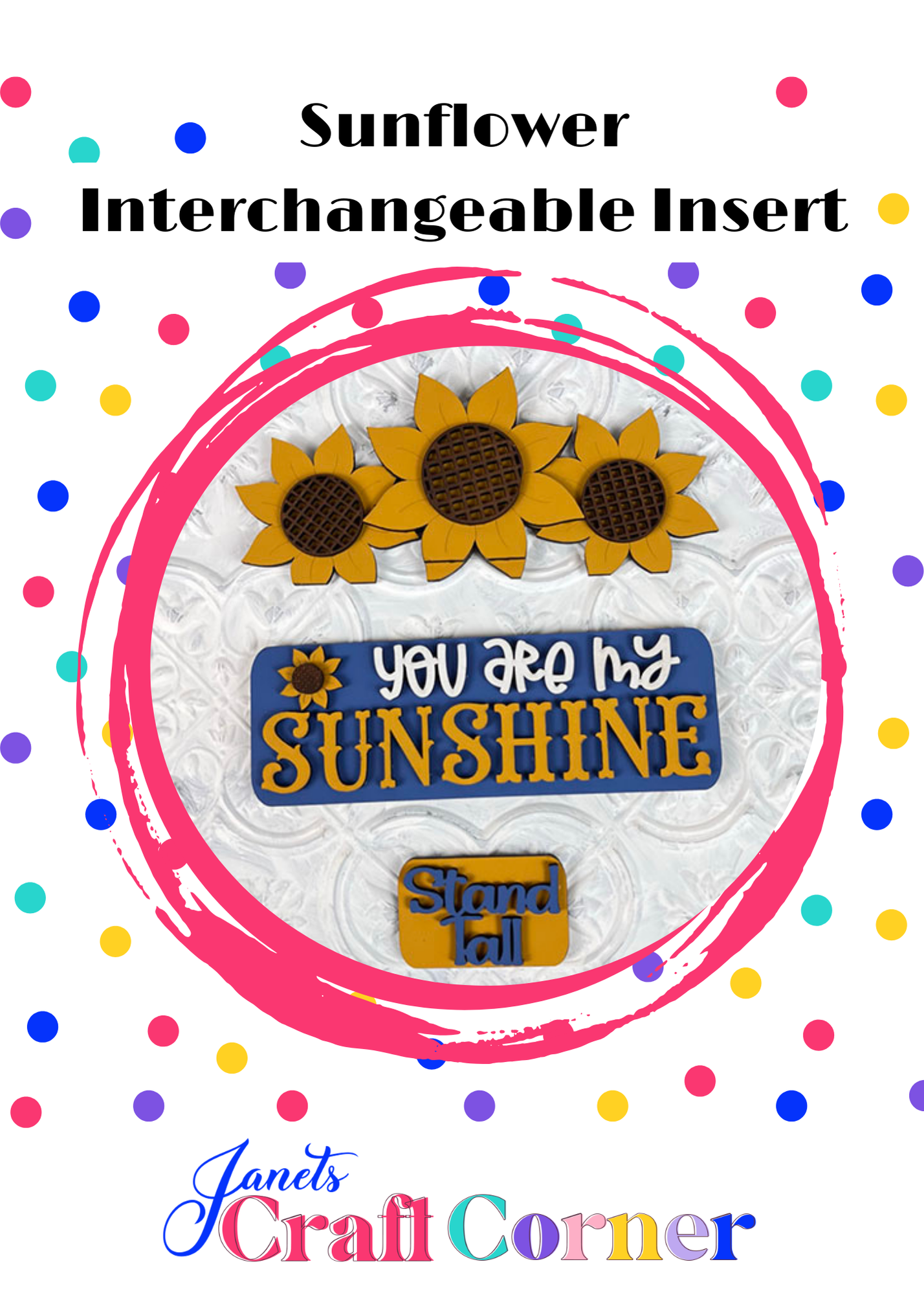 Create your own decorative sign with Janet's Craft Corner's Sunflower Interchangeable Insert DIY home decor craft kit, featuring "You are my sunshine" with three sunflowers above it. A smaller sign below states "Stand tall." The white background and colorful polka dots add charm to this piece.